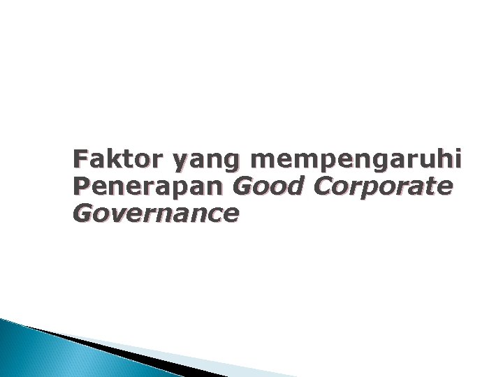Faktor yang mempengaruhi Penerapan Good Corporate Governance Faktor yang mempengaruhi Penerapan Good Corporate Governance