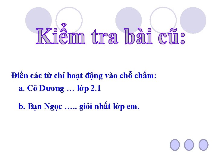 Điền các từ chỉ hoạt động vào chỗ chấm: a. Cô Dương … lớp