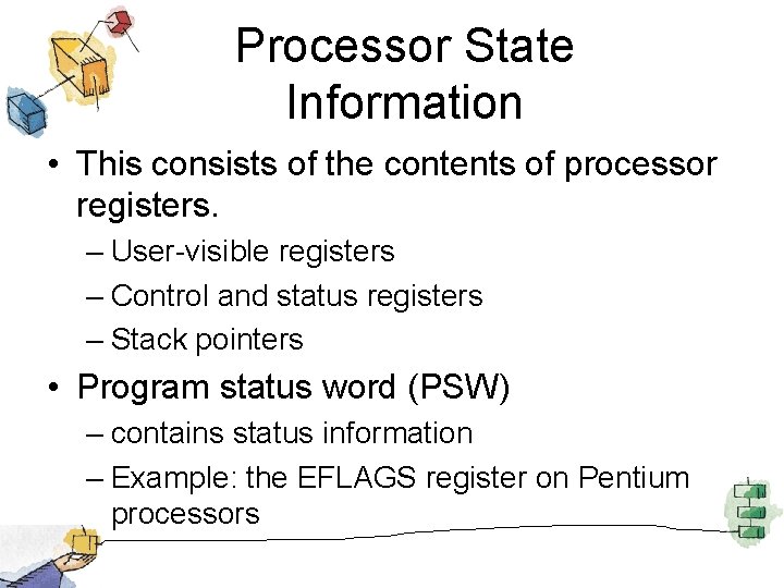 Processor State Information • This consists of the contents of processor registers. – User-visible