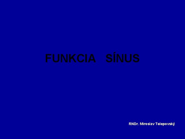 FUNKCIA SÍNUS RNDr. Miroslav Telepovský FUNKCIA SÍNUS RNDr. Miroslav Telepovský