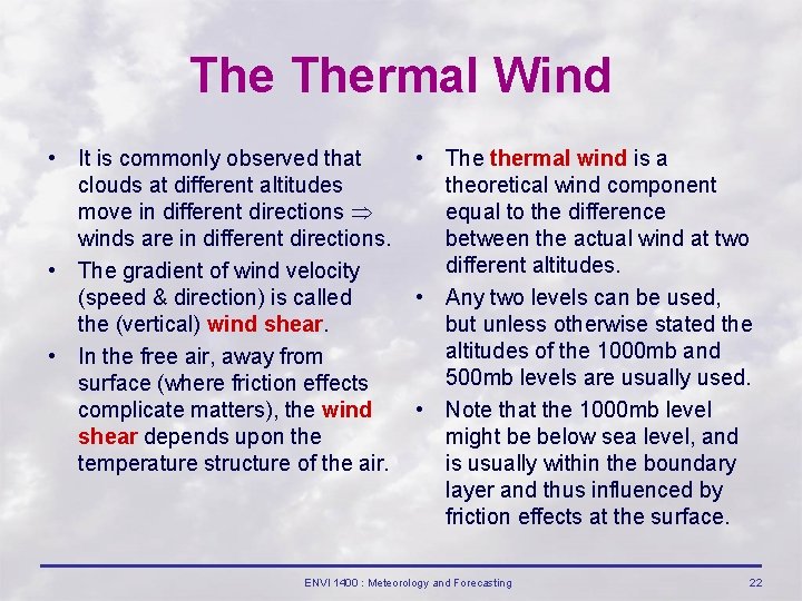 The Thermal Wind • It is commonly observed that clouds at different altitudes move