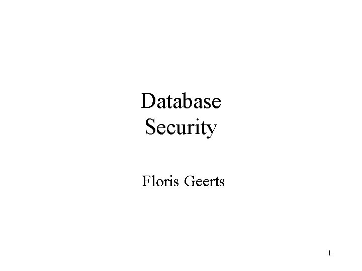 Database Security Floris Geerts 1 