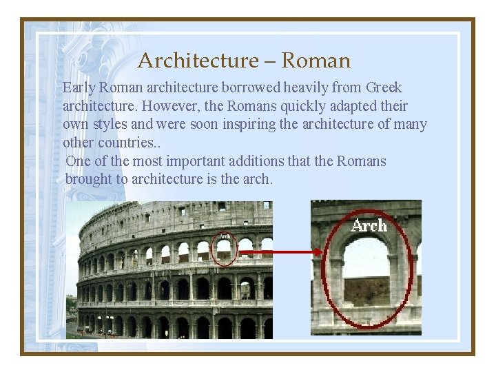 Architecture – Roman Early Roman architecture borrowed heavily from Greek architecture. However, the Romans