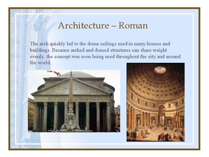 Architecture – Roman The arch quickly led to the dome ceilings used in many