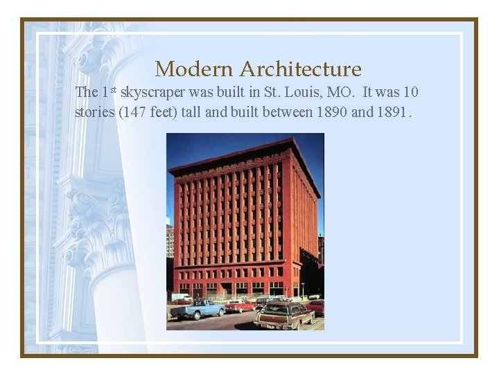 Modern Architecture The 1 st skyscraper was built in St. Louis, MO. It was