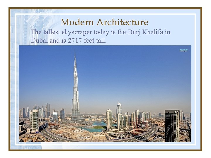 Modern Architecture The tallest skyscraper today is the Burj Khalifa in Dubai and is