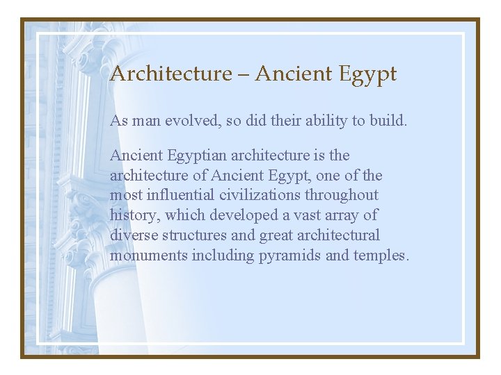 Architecture – Ancient Egypt As man evolved, so did their ability to build. Ancient