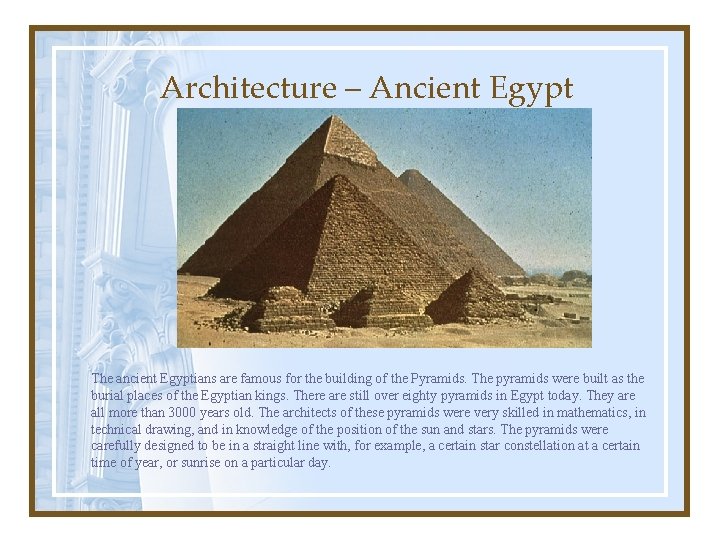 Architecture – Ancient Egypt The ancient Egyptians are famous for the building of the
