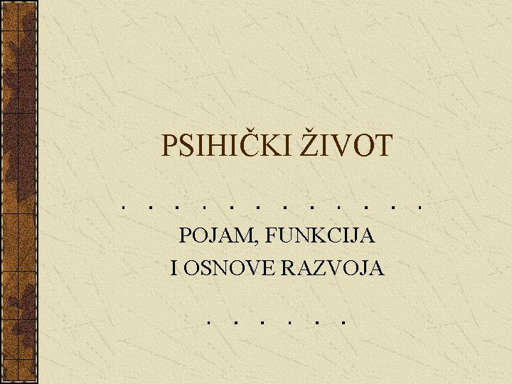 PSIHIČKI ŽIVOT POJAM, FUNKCIJA I OSNOVE RAZVOJA PSIHIČKI ŽIVOT POJAM, FUNKCIJA I OSNOVE RAZVOJA