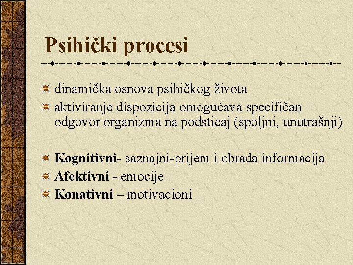 Psihički procesi dinamička osnova psihičkog života aktiviranje dispozicija omogućava specifičan odgovor organizma na podsticaj Psihički procesi dinamička osnova psihičkog života aktiviranje dispozicija omogućava specifičan odgovor organizma na podsticaj