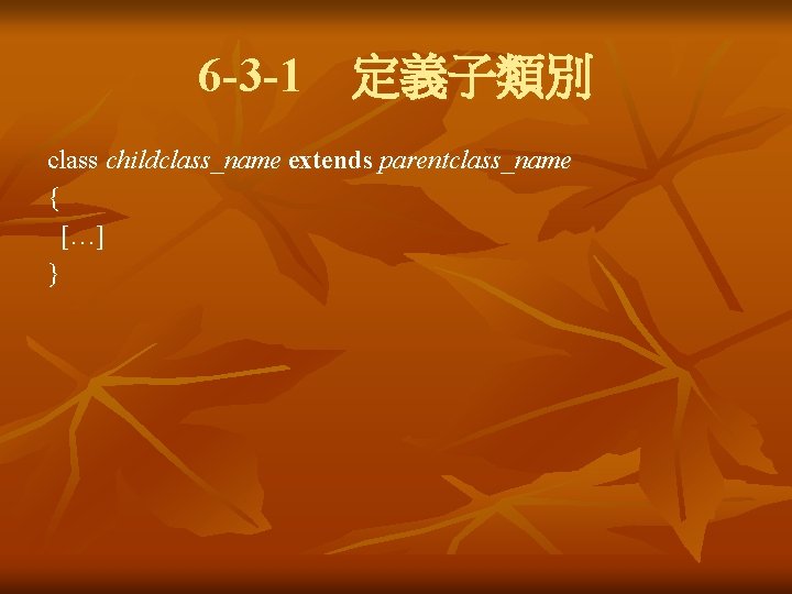6 -3 -1　定義子類別 class childclass_name extends parentclass_name { […] } 