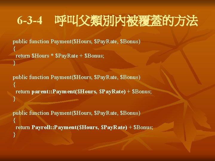 6 -3 -4 呼叫父類別內被覆蓋的方法 public function Payment($Hours, $Pay. Rate, $Bonus) { return $Hours * $Pay. 6 -3 -4 呼叫父類別內被覆蓋的方法 public function Payment($Hours, $Pay. Rate, $Bonus) { return $Hours * $Pay.