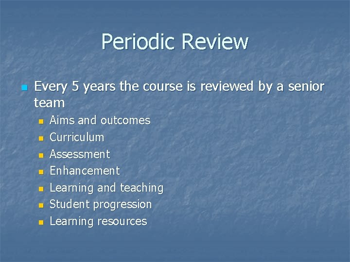 Periodic Review n Every 5 years the course is reviewed by a senior team
