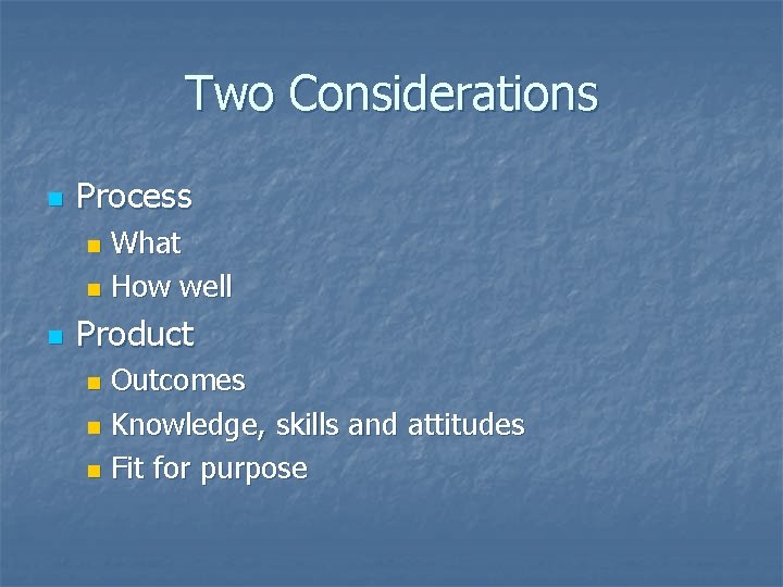 Two Considerations n Process What n How well n n Product Outcomes n Knowledge,