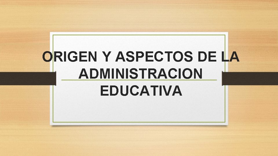 ORIGEN Y ASPECTOS DE LA ADMINISTRACION EDUCATIVA 