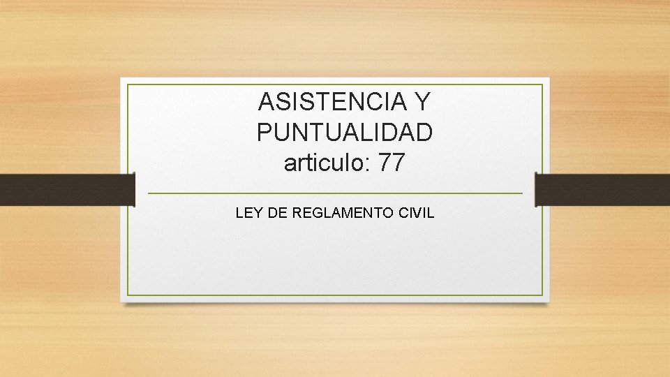 ASISTENCIA Y PUNTUALIDAD articulo: 77 LEY DE REGLAMENTO CIVIL 