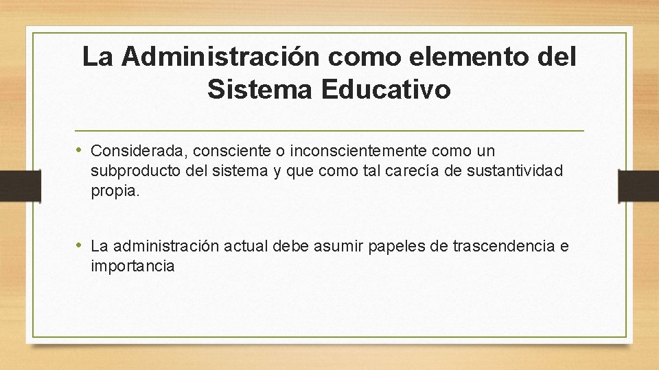 La Administración como elemento del Sistema Educativo • Considerada, consciente o inconscientemente como un