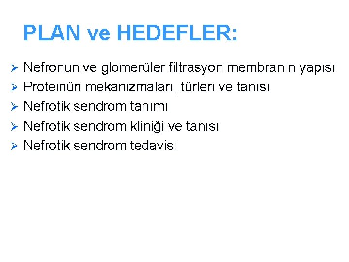 PLAN ve HEDEFLER: Nefronun ve glomerüler filtrasyon membranın yapısı Ø Proteinüri mekanizmaları, türleri ve PLAN ve HEDEFLER: Nefronun ve glomerüler filtrasyon membranın yapısı Ø Proteinüri mekanizmaları, türleri ve