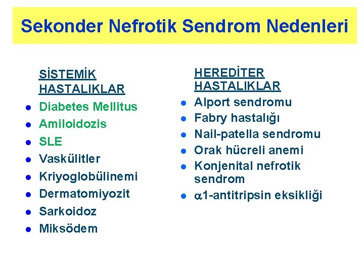 Sekonder Nefrotik Sendrom Nedenleri l l l l SİSTEMİK HASTALIKLAR Diabetes Mellitus Amiloidozis SLE Sekonder Nefrotik Sendrom Nedenleri l l l l SİSTEMİK HASTALIKLAR Diabetes Mellitus Amiloidozis SLE