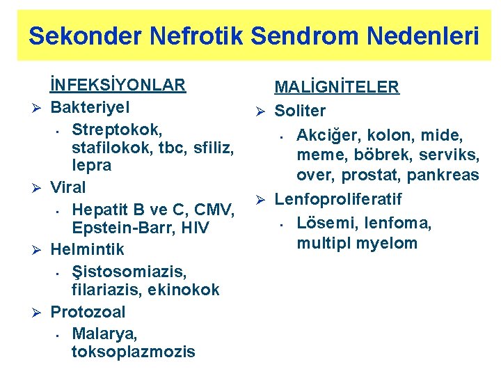 Sekonder Nefrotik Sendrom Nedenleri Ø Ø İNFEKSİYONLAR Bakteriyel • Streptokok, stafilokok, tbc, sfiliz, lepra Sekonder Nefrotik Sendrom Nedenleri Ø Ø İNFEKSİYONLAR Bakteriyel • Streptokok, stafilokok, tbc, sfiliz, lepra