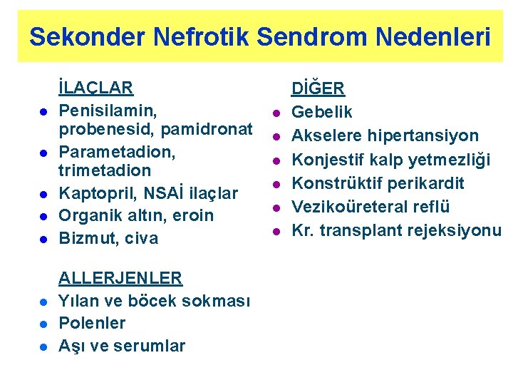 Sekonder Nefrotik Sendrom Nedenleri l l l l İLAÇLAR Penisilamin, probenesid, pamidronat Parametadion, trimetadion Sekonder Nefrotik Sendrom Nedenleri l l l l İLAÇLAR Penisilamin, probenesid, pamidronat Parametadion, trimetadion