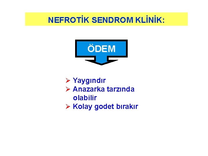 NEFROTİK SENDROM KLİNİK: ÖDEM Ø Yaygındır Ø Anazarka tarzında olabilir Ø Kolay godet bırakır NEFROTİK SENDROM KLİNİK: ÖDEM Ø Yaygındır Ø Anazarka tarzında olabilir Ø Kolay godet bırakır