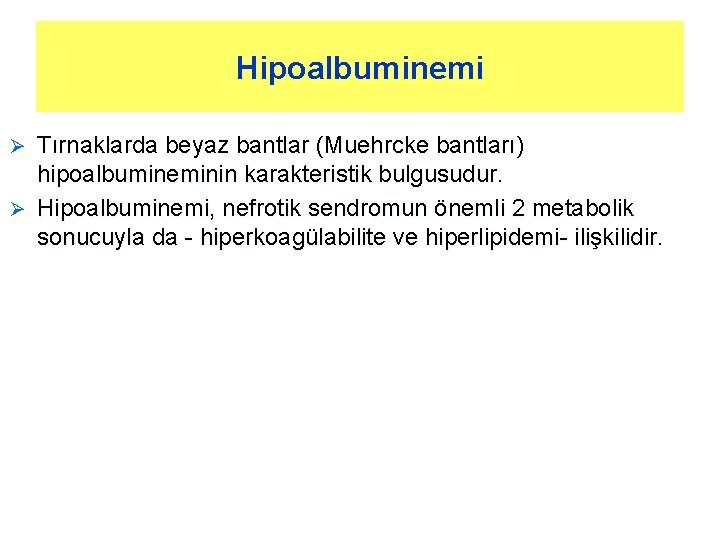 Hipoalbuminemi Tırnaklarda beyaz bantlar (Muehrcke bantları) hipoalbumineminin karakteristik bulgusudur. Ø Hipoalbuminemi, nefrotik sendromun önemli Hipoalbuminemi Tırnaklarda beyaz bantlar (Muehrcke bantları) hipoalbumineminin karakteristik bulgusudur. Ø Hipoalbuminemi, nefrotik sendromun önemli