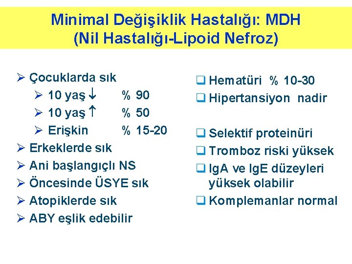 Minimal Değişiklik Hastalığı: MDH (Nil Hastalığı-Lipoid Nefroz) Ø Çocuklarda sık Ø 10 yaş % Minimal Değişiklik Hastalığı: MDH (Nil Hastalığı-Lipoid Nefroz) Ø Çocuklarda sık Ø 10 yaş %