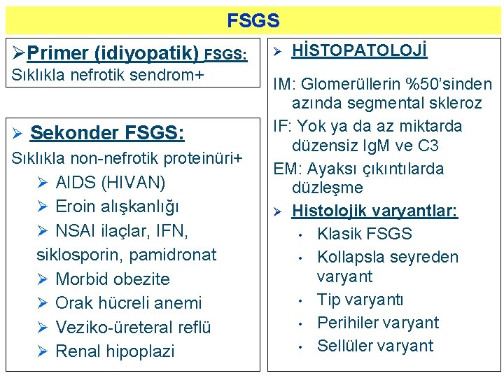 FSGS ØPrimer (idiyopatik) FSGS: Sıklıkla nefrotik sendrom+ Ø Sekonder FSGS: Sıklıkla non-nefrotik proteinüri+ Ø FSGS ØPrimer (idiyopatik) FSGS: Sıklıkla nefrotik sendrom+ Ø Sekonder FSGS: Sıklıkla non-nefrotik proteinüri+ Ø