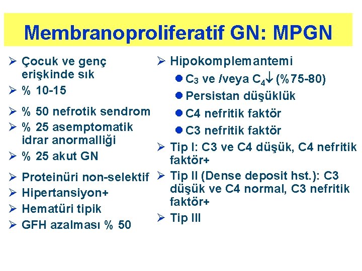 Membranoproliferatif GN: MPGN Ø Hipokomplemantemi l C 3 ve /veya C 4 (%75 -80) Membranoproliferatif GN: MPGN Ø Hipokomplemantemi l C 3 ve /veya C 4 (%75 -80)