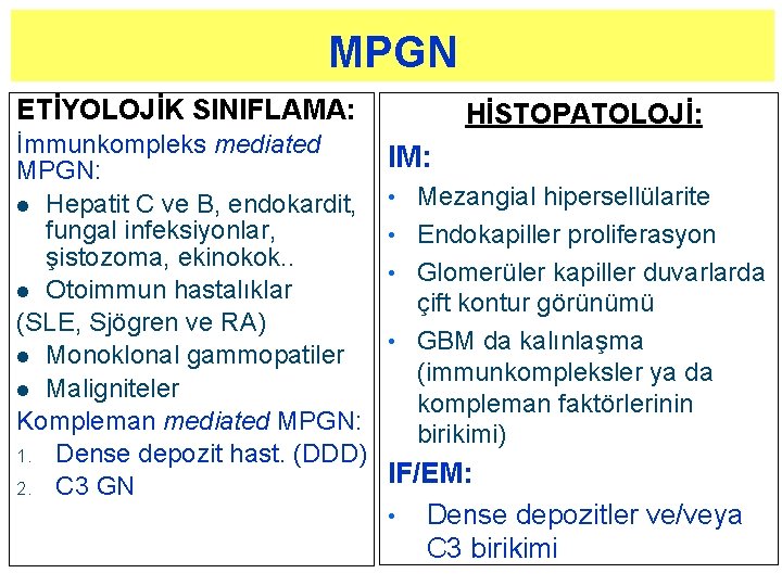 MPGN ETİYOLOJİK SINIFLAMA: İmmunkompleks mediated MPGN: l Hepatit C ve B, endokardit, fungal infeksiyonlar, MPGN ETİYOLOJİK SINIFLAMA: İmmunkompleks mediated MPGN: l Hepatit C ve B, endokardit, fungal infeksiyonlar,