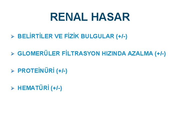 RENAL HASAR Ø BELİRTİLER VE FİZİK BULGULAR (+/-) Ø GLOMERÜLER FİLTRASYON HIZINDA AZALMA (+/-) RENAL HASAR Ø BELİRTİLER VE FİZİK BULGULAR (+/-) Ø GLOMERÜLER FİLTRASYON HIZINDA AZALMA (+/-)