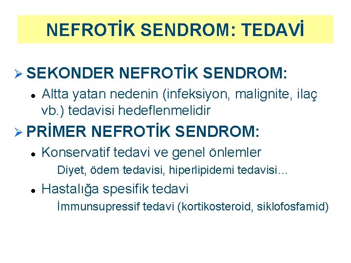 NEFROTİK SENDROM: TEDAVİ Ø SEKONDER NEFROTİK SENDROM: l Altta yatan nedenin (infeksiyon, malignite, ilaç NEFROTİK SENDROM: TEDAVİ Ø SEKONDER NEFROTİK SENDROM: l Altta yatan nedenin (infeksiyon, malignite, ilaç