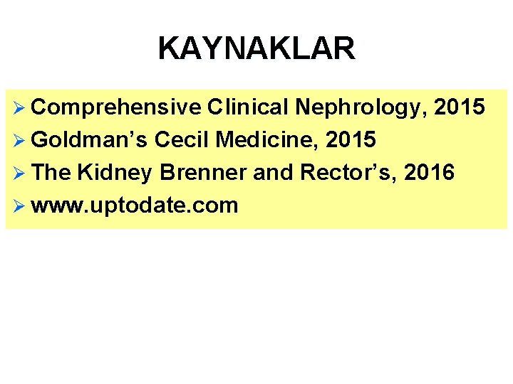 KAYNAKLAR Ø Comprehensive Clinical Nephrology, 2015 Ø Goldman’s Cecil Medicine, 2015 Ø The Kidney KAYNAKLAR Ø Comprehensive Clinical Nephrology, 2015 Ø Goldman’s Cecil Medicine, 2015 Ø The Kidney