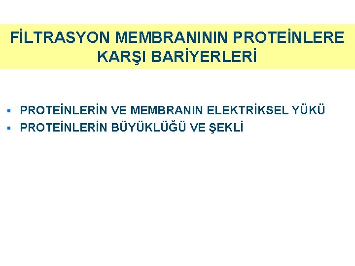 FİLTRASYON MEMBRANININ PROTEİNLERE KARŞI BARİYERLERİ PROTEİNLERİN VE MEMBRANIN ELEKTRİKSEL YÜKÜ § PROTEİNLERİN BÜYÜKLÜĞÜ VE FİLTRASYON MEMBRANININ PROTEİNLERE KARŞI BARİYERLERİ PROTEİNLERİN VE MEMBRANIN ELEKTRİKSEL YÜKÜ § PROTEİNLERİN BÜYÜKLÜĞÜ VE