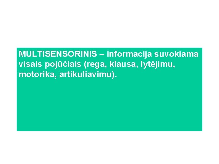 MULTISENSORINIS – informacija suvokiama visais pojūčiais (rega, klausa, lytėjimu, motorika, artikuliavimu). 