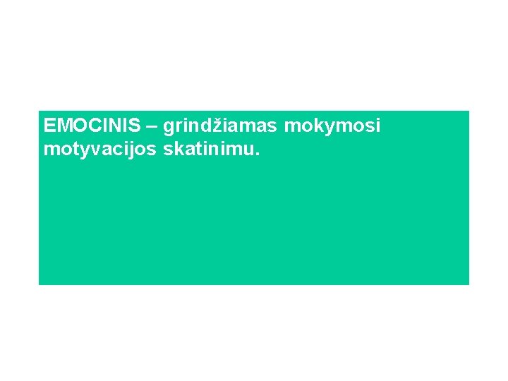 EMOCINIS – grindžiamas mokymosi motyvacijos skatinimu. 