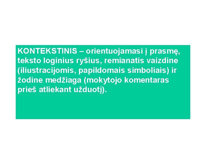 KONTEKSTINIS – orientuojamasi į prasmę, teksto loginius ryšius, remianatis vaizdine (iliustracijomis, papildomais simboliais) ir