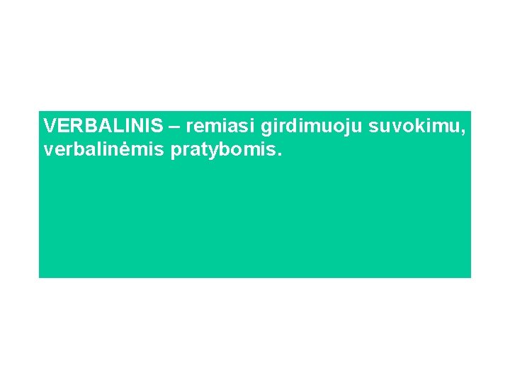 VERBALINIS – remiasi girdimuoju suvokimu, verbalinėmis pratybomis. 