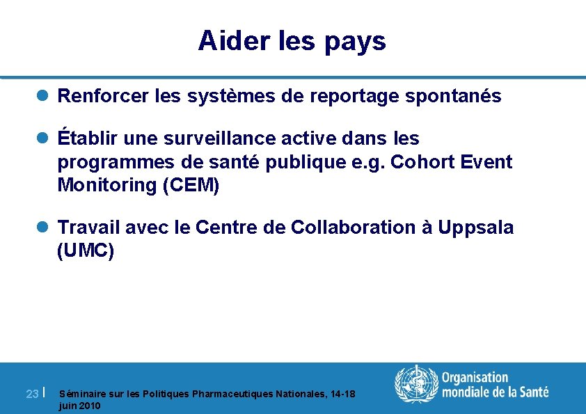 Aider les pays l Renforcer les systèmes de reportage spontanés l Établir une surveillance