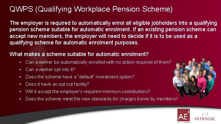 QWPS (Qualifying Workplace Pension Scheme) The employer is required to automatically enrol all eligible