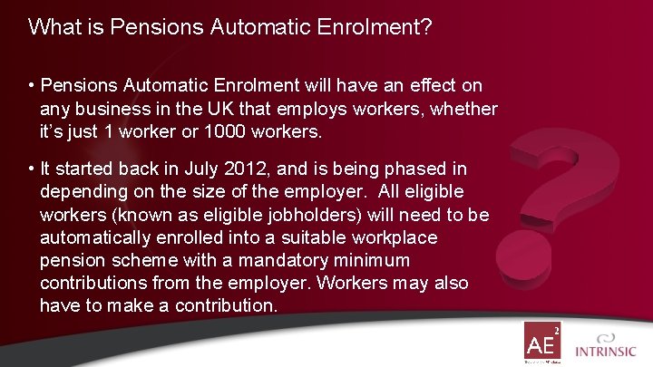 What is Pensions Automatic Enrolment? • Pensions Automatic Enrolment will have an effect on