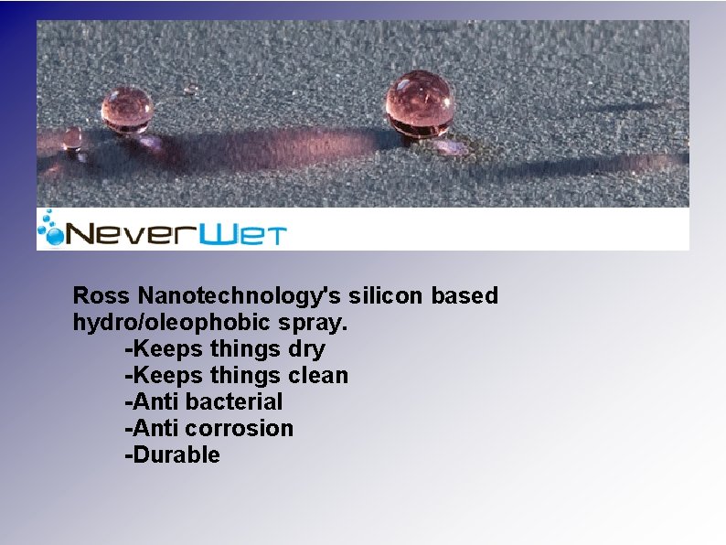 Ross Nanotechnology's silicon based hydro/oleophobic spray. -Keeps things dry -Keeps things clean -Anti bacterial