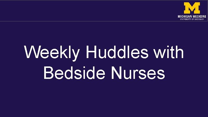 Weekly Huddles with Bedside Nurses 