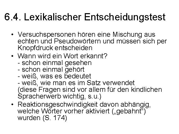 6. 4. Lexikalischer Entscheidungstest • Versuchspersonen hören eine Mischung aus echten und Pseudowörtern und