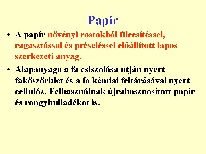 Papír • A papír növényi rostokból filcesítéssel, ragasztással és préseléssel előállított lapos szerkezeti anyag.