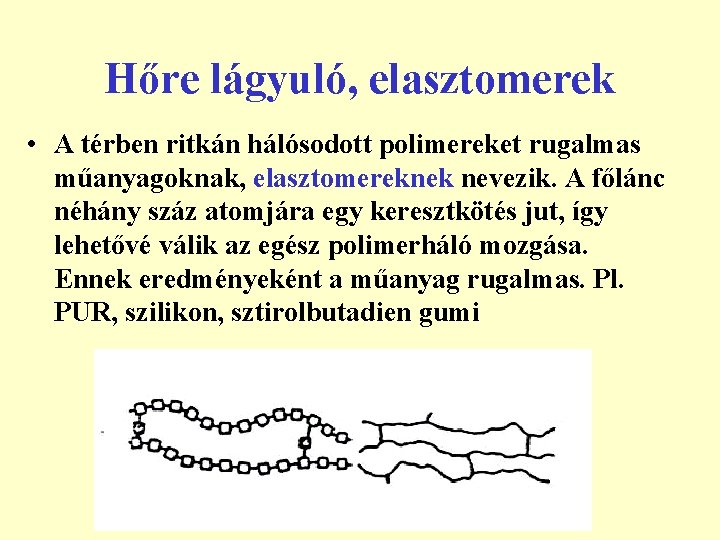 Hőre lágyuló, elasztomerek • A térben ritkán hálósodott polimereket rugalmas műanyagoknak, elasztomereknek nevezik. A