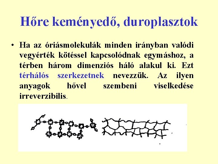 Hőre keményedő, duroplasztok • Ha az óriásmolekulák minden irányban valódi vegyérték kötéssel kapcsolódnak egymáshoz,