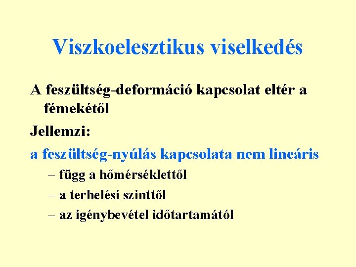 Viszkoelesztikus viselkedés A feszültség-deformáció kapcsolat eltér a fémekétől Jellemzi: a feszültség-nyúlás kapcsolata nem lineáris