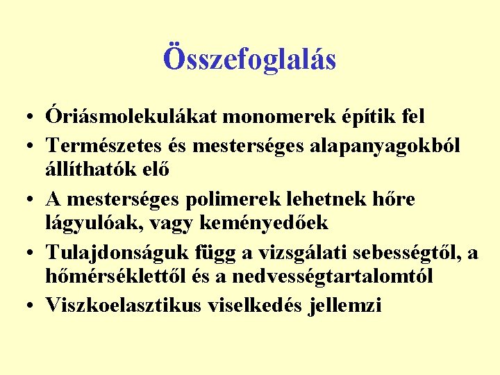 Összefoglalás • Óriásmolekulákat monomerek építik fel • Természetes és mesterséges alapanyagokból állíthatók elő •